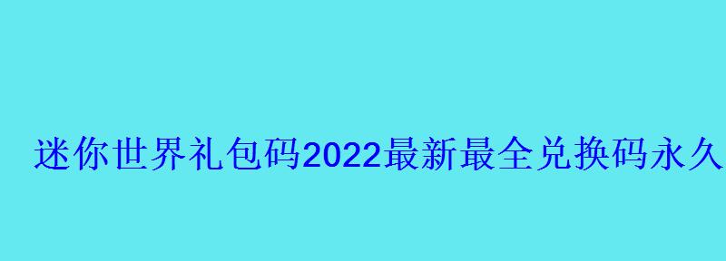 迷你世界礼包兑换码2020最新，2022年迷你世界激活码