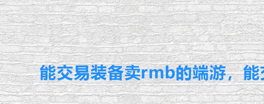 能交易装备卖rmb的端游，能交易装备卖rmb的手游