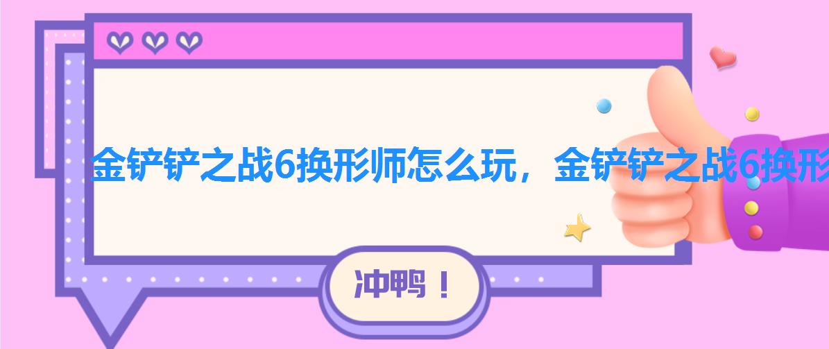 金铲铲之战6换形师怎么玩，金铲铲之战6换形师阵容怎么搭配