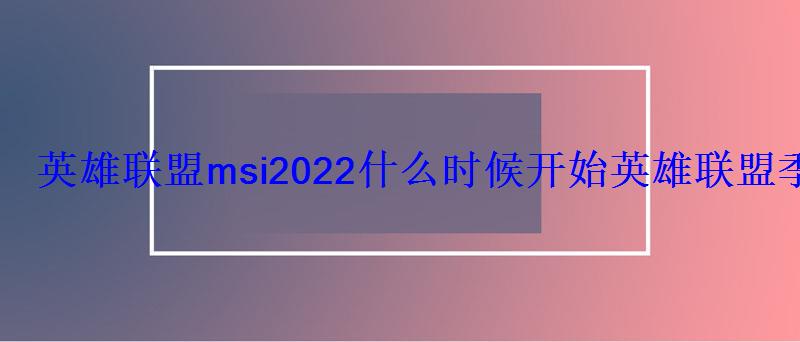 英雄联盟msi2022什么时候开始英雄联盟季中赛2022赛程