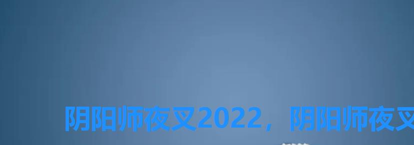 阴阳师夜叉2022，阴阳师夜叉值得练吗2022