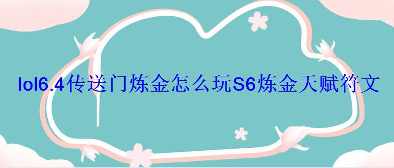 lol6.4传送门炼金怎么玩S6炼金天赋符文出装推荐