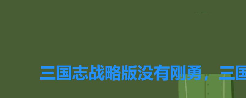 三国志战略版没有刚勇，三国志战略版刚勇无前实测