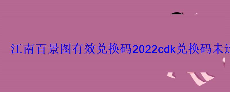 江南百景图兑换码2022年3月，2022江南百景图官网兑换码