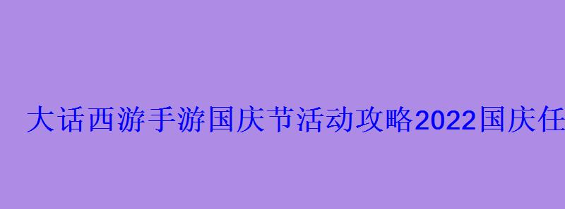 大话西游手游国庆节活动攻略 2022国庆任务汇总