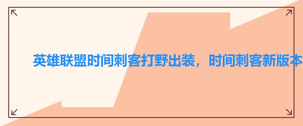 英雄联盟时间刺客打野出装，时间刺客新版本出装