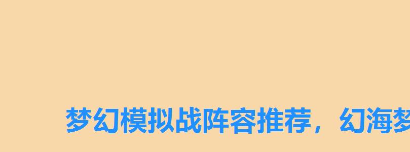 梦幻模拟战 阵容推荐，幻海梦蝶搭配什么阵容,幻海梦蝶阵容搭配及玩法2022