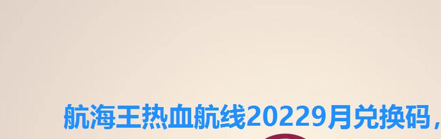 航海王热血航线20229月兑换码，航海王热血航线兑换码20225月