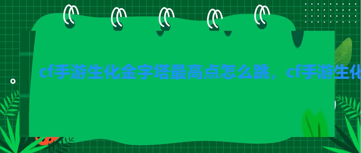 cf手游生化金字塔最高点怎么跳，cf手游生化金字塔跑酷教学