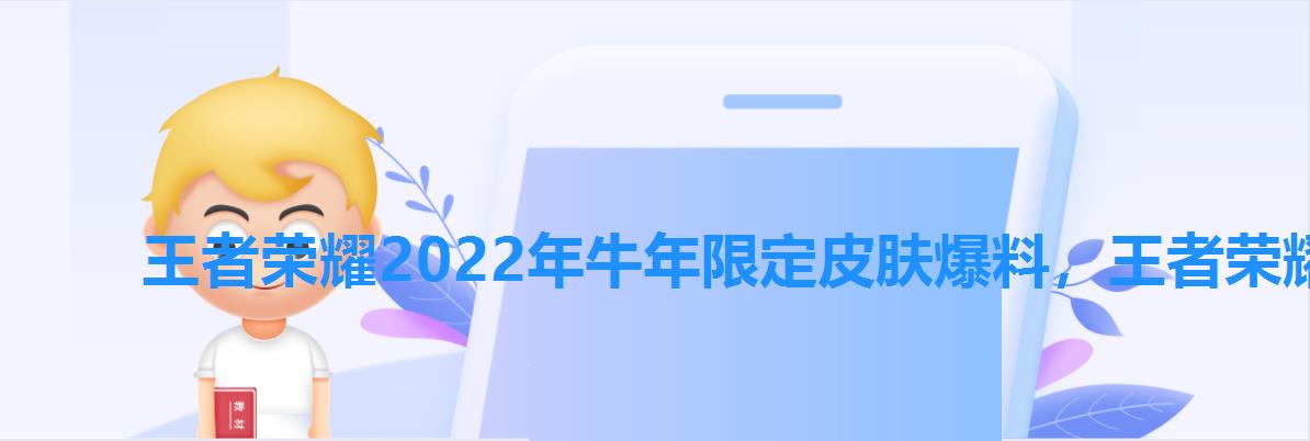 王者荣耀2022年牛年限定皮肤爆料，王者荣耀2022年牛年限定皮肤有哪些