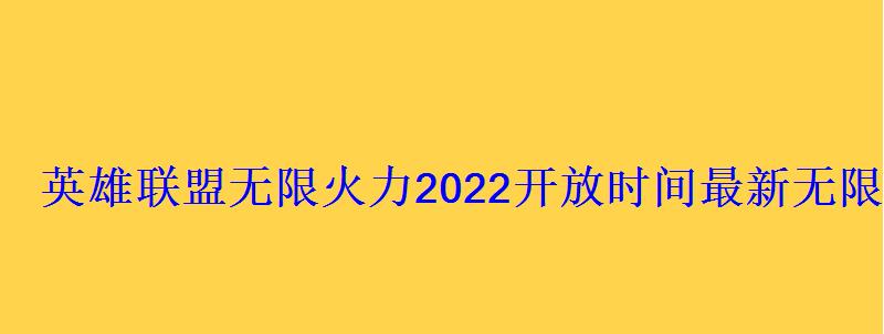英雄联盟火力2022开放时间最新火力2022什么时候