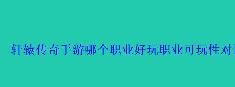 轩辕传奇手游哪个职业好玩职业可玩性对比