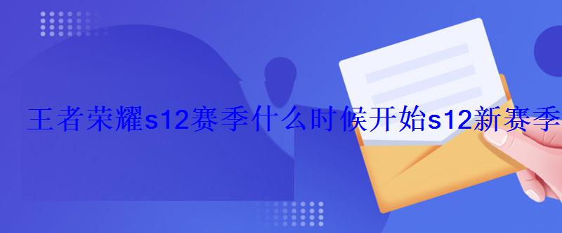 王者荣耀s12赛季什么时候开始s12新赛季开始时间