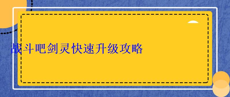 战斗吧剑灵快速升级攻略