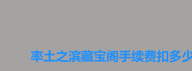 率土之滨藏宝阁手续费扣多少，藏宝阁手续费怎么算的