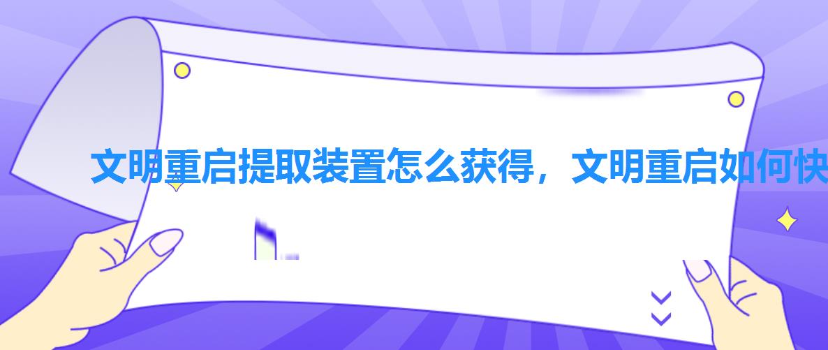 文明重启提取装置怎么获得，文明重启如何快速获得零件？