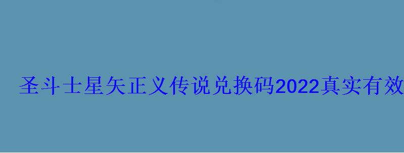 圣斗士星矢正义传说兑换码2022真实有效礼包码汇总