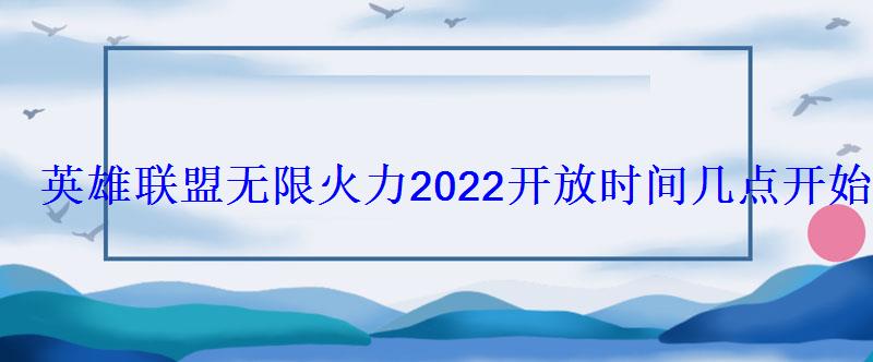 英雄联盟无限火力2022开放时间几点开始无限火力2022几点