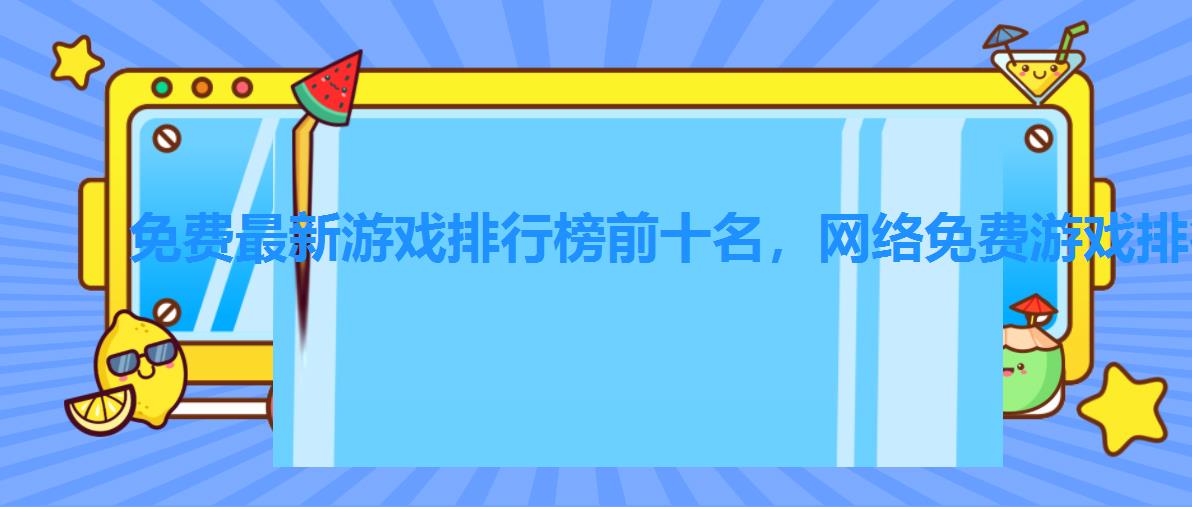 免费最新游戏排行榜前十名，网络免费游戏排行榜