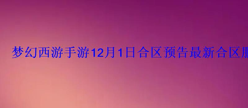 梦幻西游手游12月1日合区预告最新合区服务器一览
