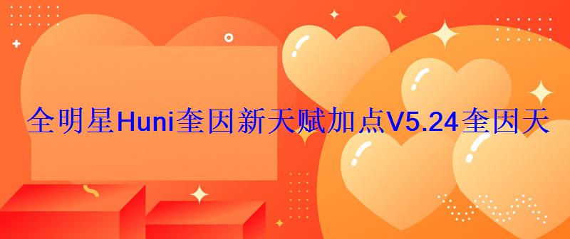 全明星Huni奎因新天赋加点V5.24奎因天赋推荐
