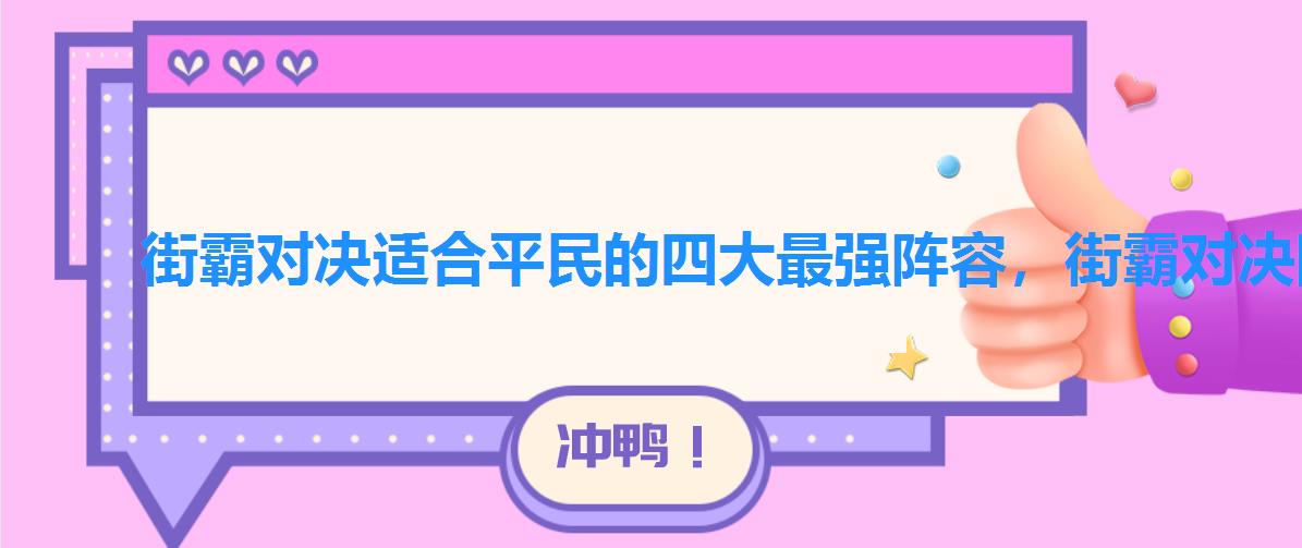 街霸对决适合平民的四大最强阵容，街霸对决阵容怎么搭配