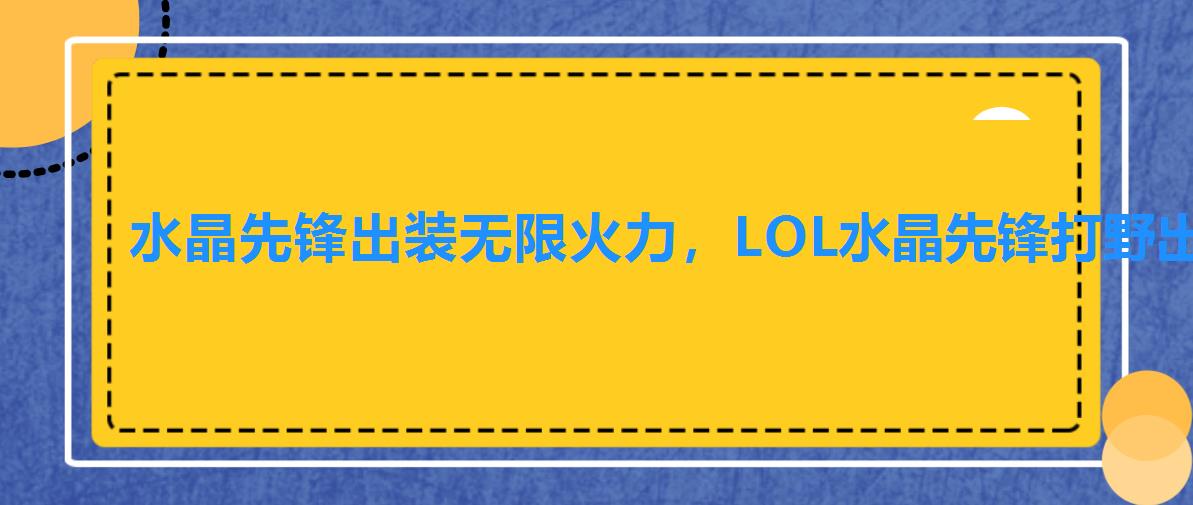 水晶先锋出装无限火力，LOL水晶先锋打野出装2022