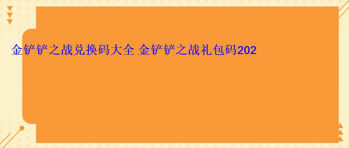 金铲铲之战兑换码大全 金铲铲之战礼包码2022