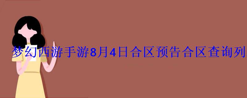 梦幻西游手游8月4日合区预告合区查询列表