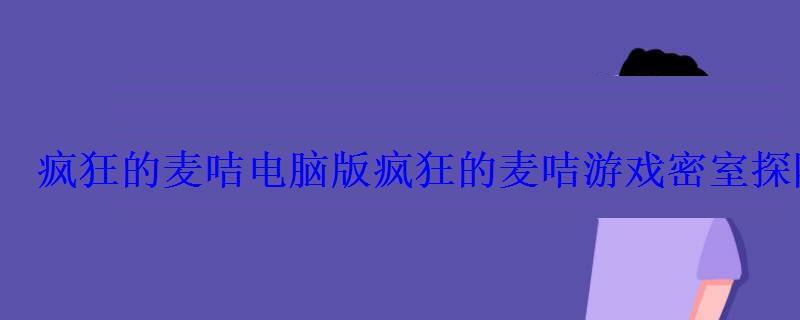 疯狂的麦咭电脑版疯狂的麦咭游戏密室探险