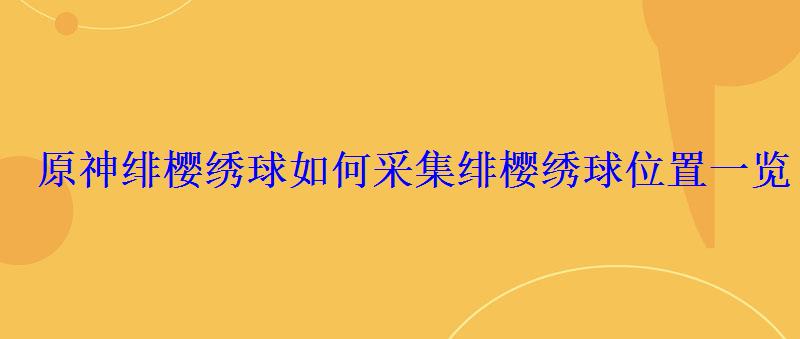 原神绯樱绣球如何采集 绯樱绣球位置一览