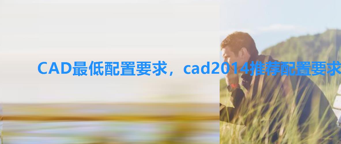 CAD最低配置要求，cad2014推荐配置要求