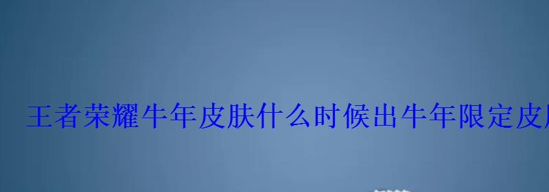 王者荣耀牛年皮肤什么时候出牛年限定皮肤多少钱