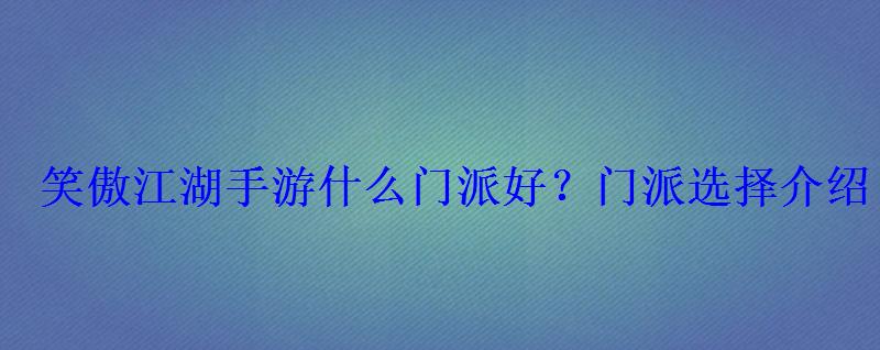 笑傲江湖手游什么门派好？门派选择介绍