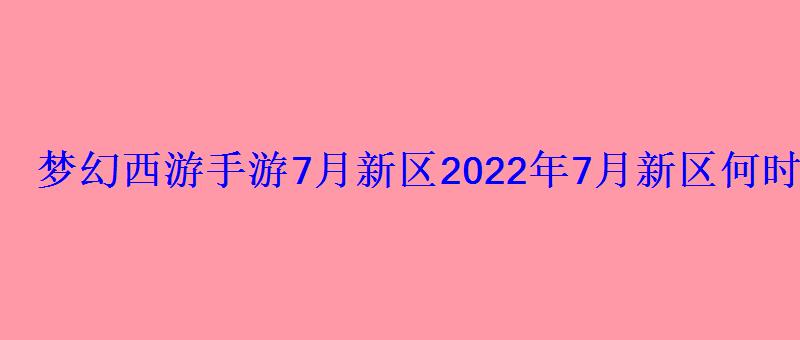 梦幻西游手游7月新区2022年7月新区何时开