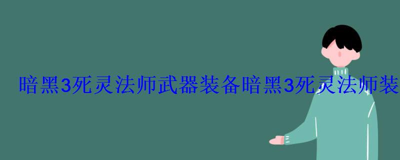 暗黑破坏神3死灵法师装备获得，暗黑3死灵法师装备选择