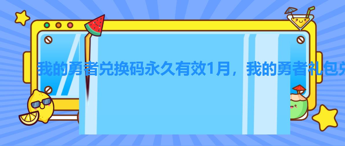 我的勇者兑换码永久有效1月，我的勇者礼包兑换码大全