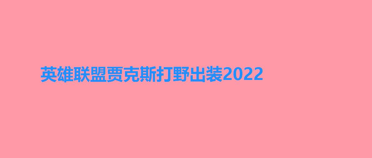 英雄联盟贾克斯打野出装2022