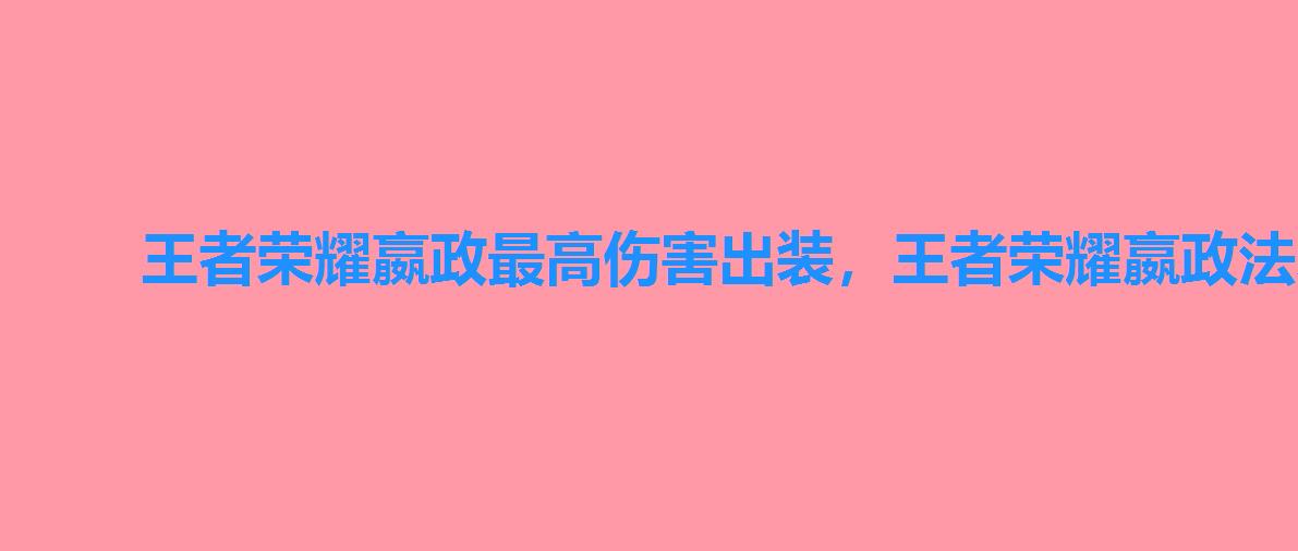 王者荣耀嬴政最高伤害出装，王者荣耀嬴政法术暴击出装