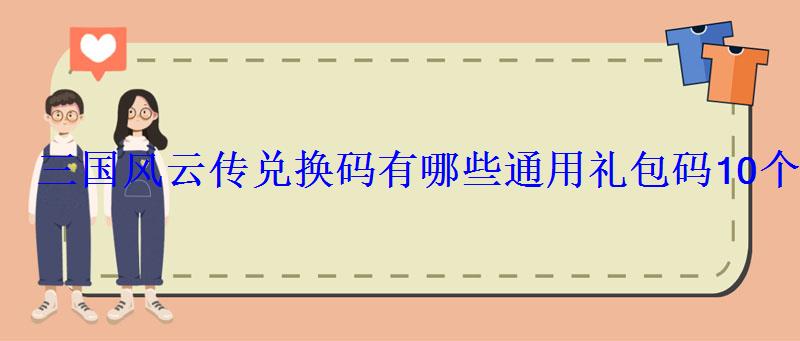 三国风云传兑换码有哪些通用礼包码10个