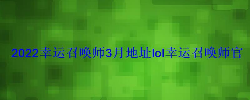 2022幸运召唤师3月地址lol幸运召唤师官网活动入口