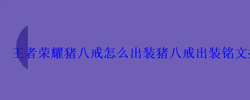 王者荣耀猪八戒怎么出装猪八戒出装铭文搭配推荐