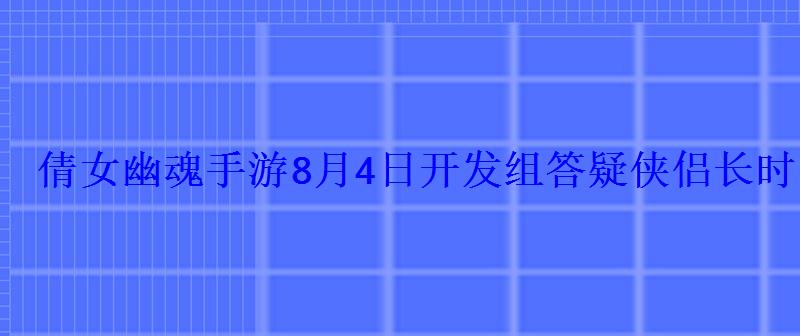 倩女幽魂手游8月4日开发组答疑侠侣长时间未上线产权