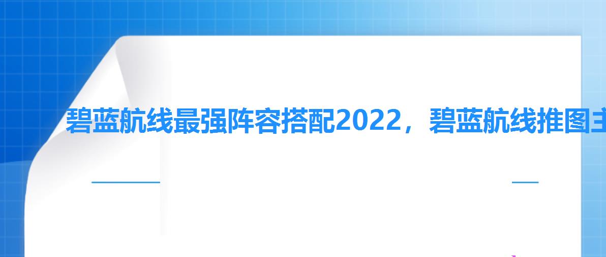 碧蓝航线最强阵容搭配2022，碧蓝航线推图主流阵容2022
