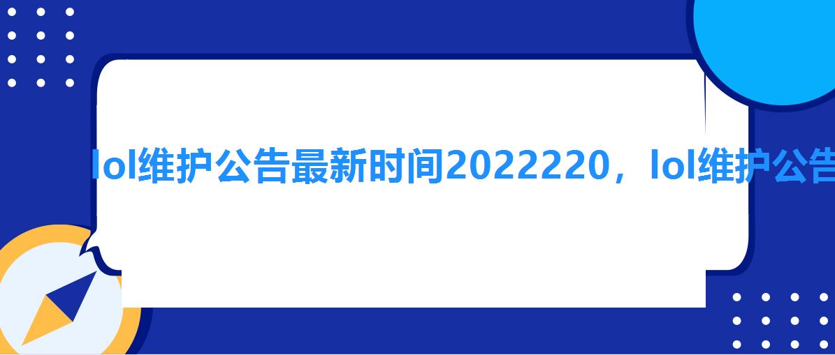 lol维护公告最新时间2022220，lol维护公告最新时间2022108