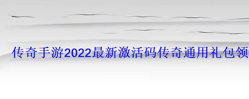 传奇手游2022最新激活码传奇通用礼包领取