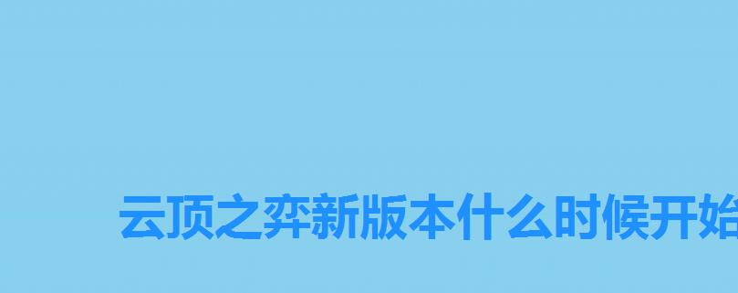 云顶之弈新版本什么时候开始，云顶之弈手游新版本什么时候出