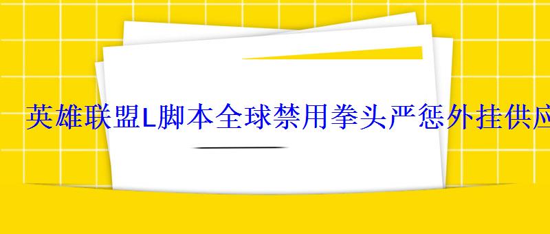 英雄联盟L脚本全球禁用拳头严惩外挂供应商