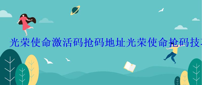 光荣使命激活码抢码地址光荣使命抢码技巧时间