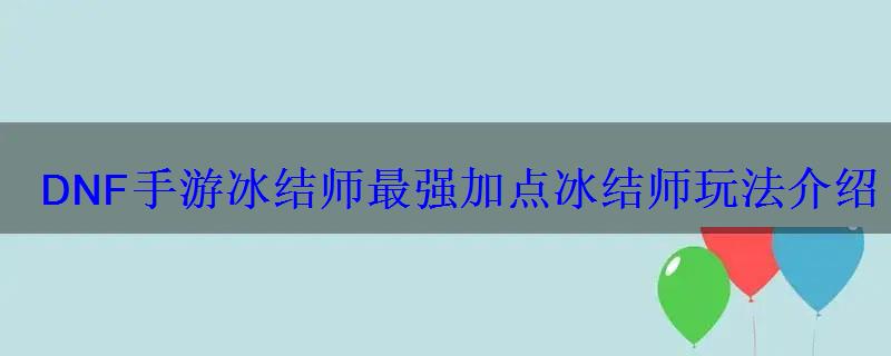 DNF手游冰结师最强加点冰结师玩法介绍